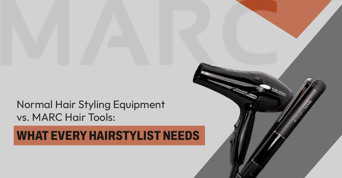 Normal Hair Styling Equipment vs. MARC Hair Tools: What Every Hairstylist Needs
