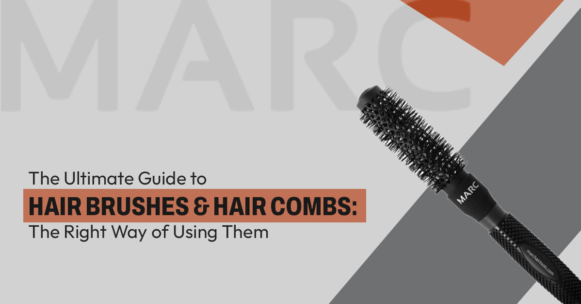 The Ultimate Guide to Hair Brushes and Hair Combs: The Right Way of Using Them